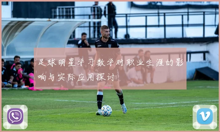 足球明星学习数学对职业生涯的影响与实际应用探讨
