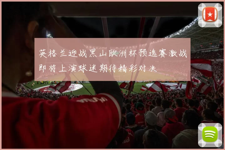 英格兰迎战黑山欧洲杯预选赛激战即将上演球迷期待精彩对决